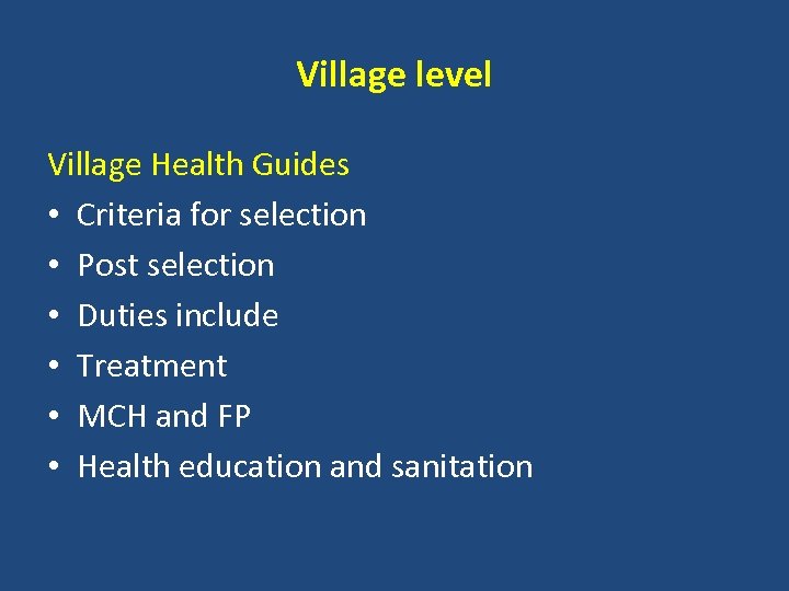 Village level Village Health Guides • Criteria for selection • Post selection • Duties