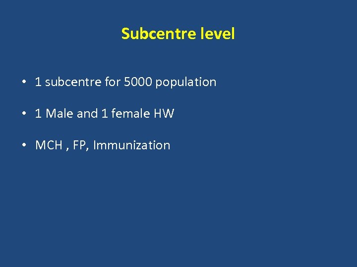 Subcentre level • 1 subcentre for 5000 population • 1 Male and 1 female