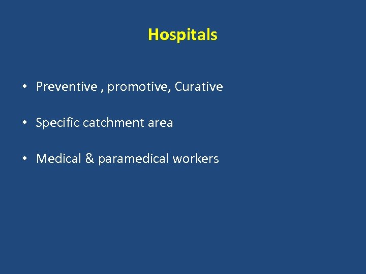 Hospitals • Preventive , promotive, Curative • Specific catchment area • Medical & paramedical