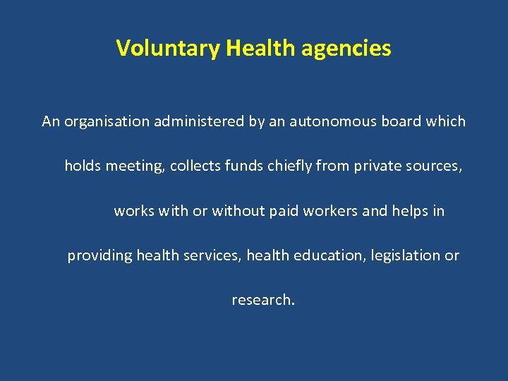 Voluntary Health agencies An organisation administered by an autonomous board which holds meeting, collects