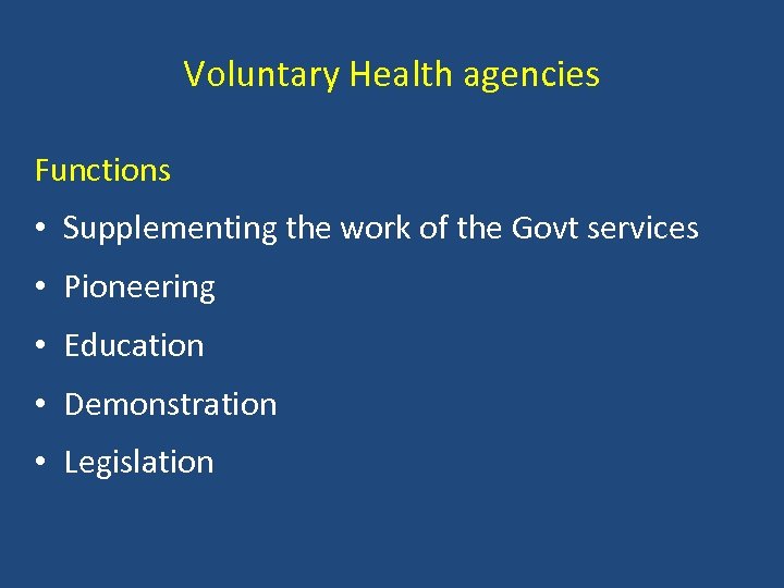 Voluntary Health agencies Functions • Supplementing the work of the Govt services • Pioneering