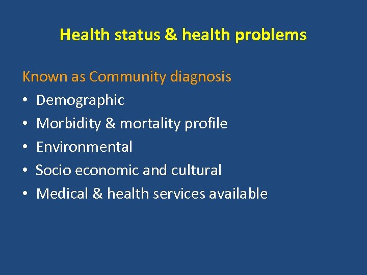 Health status & health problems Known as Community diagnosis • Demographic • Morbidity &