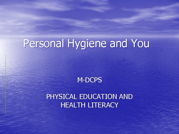 Personal Hygiene and You M-DCPS PHYSICAL EDUCATION AND HEALTH LITERACY 