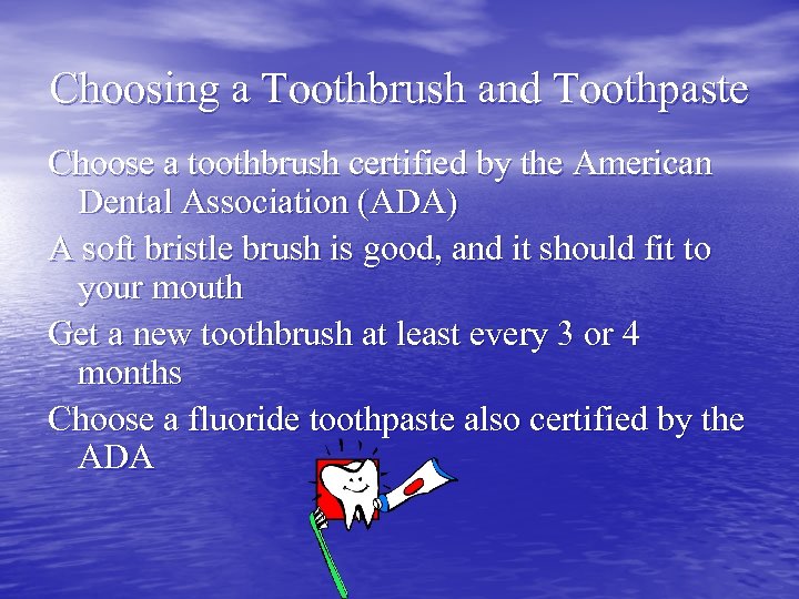 Choosing a Toothbrush and Toothpaste Choose a toothbrush certified by the American Dental Association