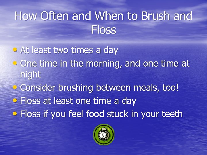 How Often and When to Brush and Floss • At least two times a
