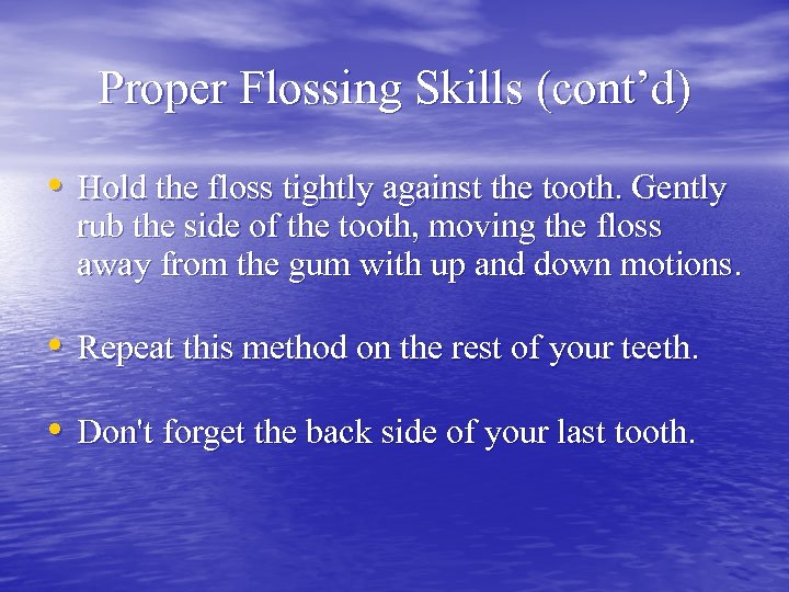Proper Flossing Skills (cont’d) • Hold the floss tightly against the tooth. Gently rub