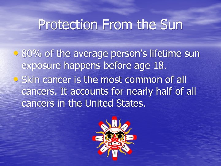 Protection From the Sun • 80% of the average person's lifetime sun exposure happens