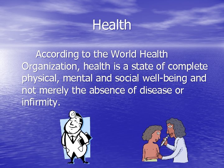 Health According to the World Health Organization, health is a state of complete physical,