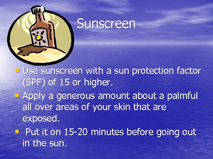 Sunscreen • Use sunscreen with a sun protection factor (SPF) of 15 or higher.