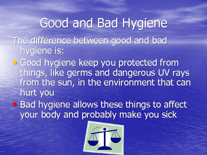 Good and Bad Hygiene The difference between good and bad hygiene is: • Good