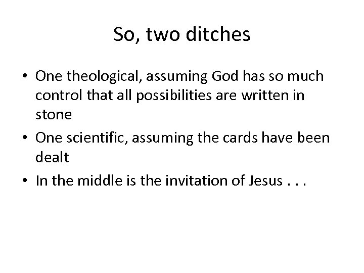 So, two ditches • One theological, assuming God has so much control that all