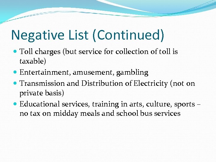 Negative List (Continued) Toll charges (but service for collection of toll is taxable) Entertainment,