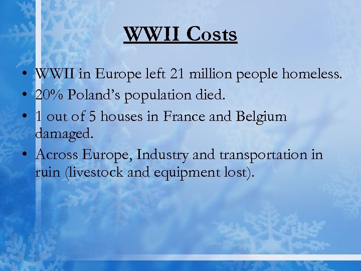 WWII Costs • WWII in Europe left 21 million people homeless. • 20% Poland’s