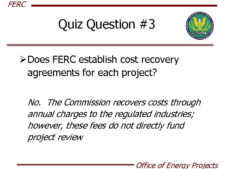 FERC Quiz Question #3 Ø Does FERC establish cost recovery agreements for each project?