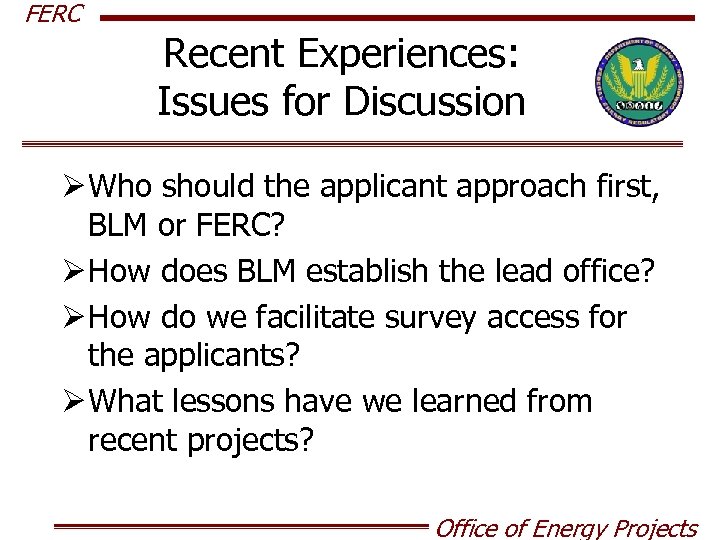 FERC Recent Experiences: Issues for Discussion Ø Who should the applicant approach first, BLM