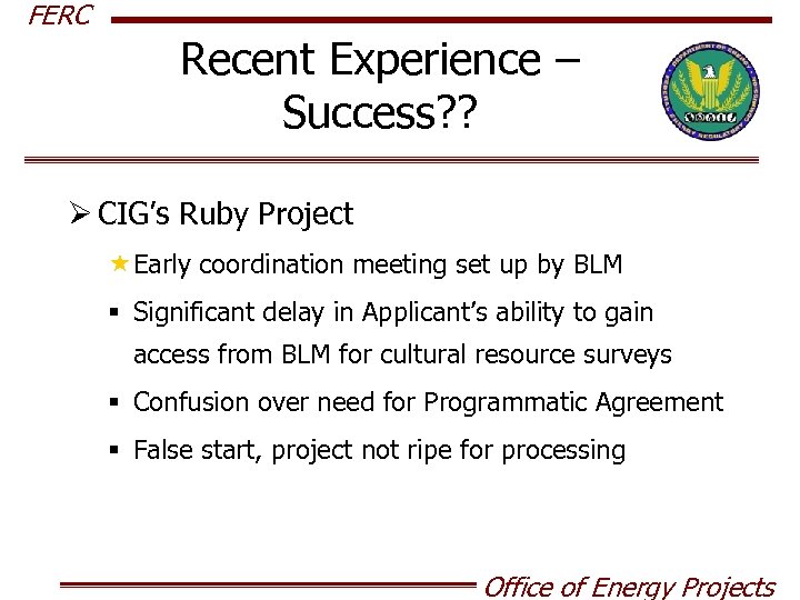 FERC Recent Experience – Success? ? Ø CIG’s Ruby Project «Early coordination meeting set