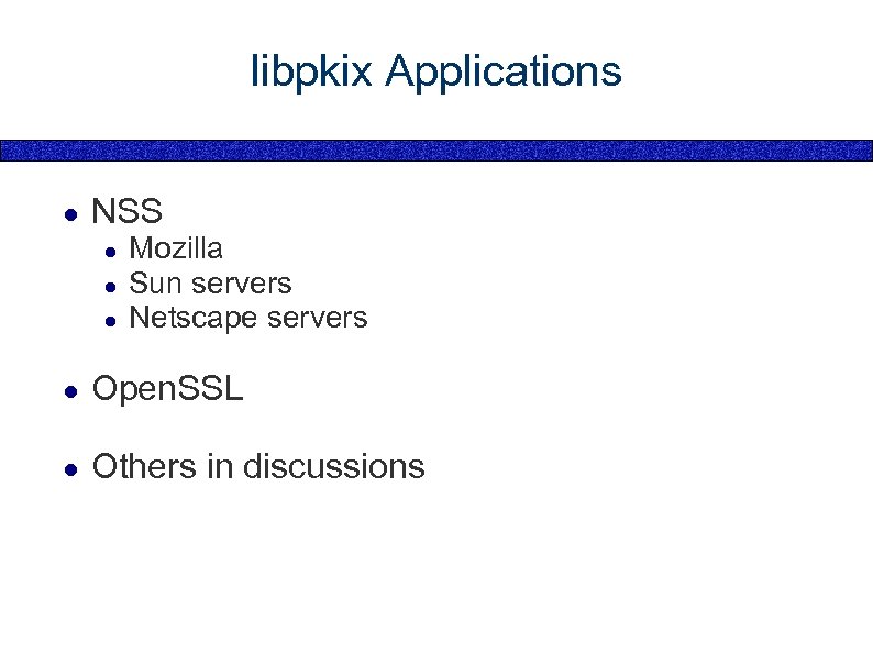 libpkix Applications ● NSS ● ● ● Mozilla Sun servers Netscape servers ● Open.