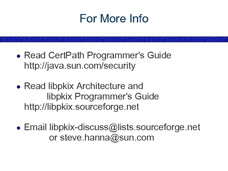For More Info ● Read Cert. Path Programmer's Guide http: //java. sun. com/security ●