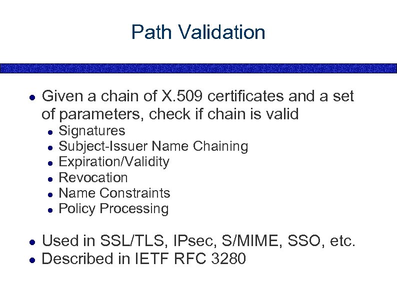 Path Validation ● Given a chain of X. 509 certificates and a set of