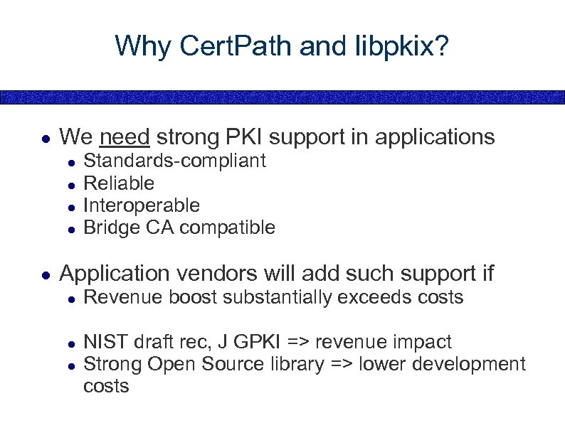 Why Cert. Path and libpkix? ● We need strong PKI support in applications ●