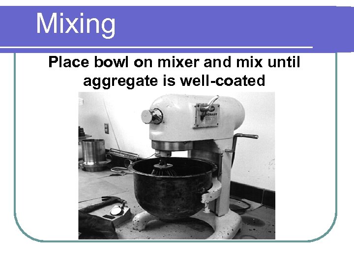Mixing Place bowl on mixer and mix until aggregate is well-coated 