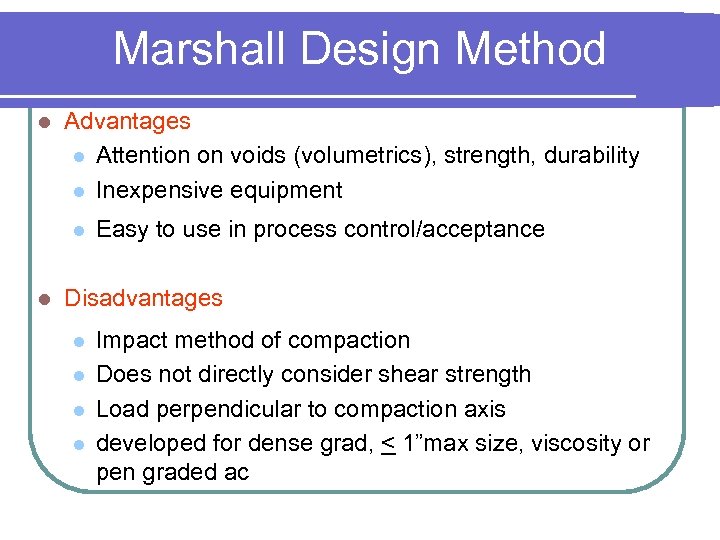 Marshall Design Method l Advantages l Attention on voids (volumetrics), strength, durability l Inexpensive