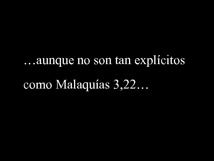 …aunque no son tan explícitos como Malaquías 3, 22… 