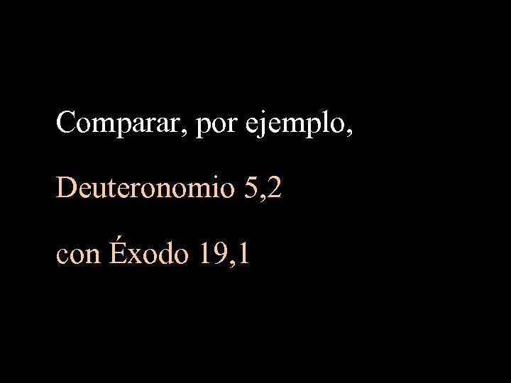 Comparar, por ejemplo, Deuteronomio 5, 2 con Éxodo 19, 1 