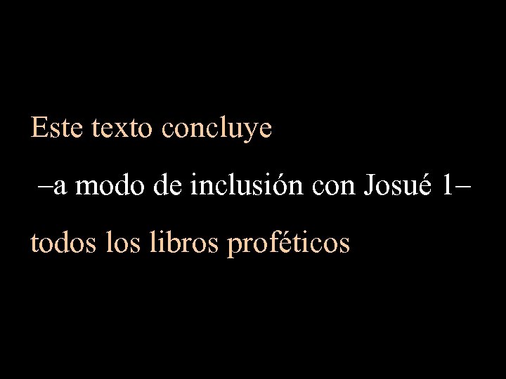 Este texto concluye –a modo de inclusión con Josué 1– todos libros proféticos 