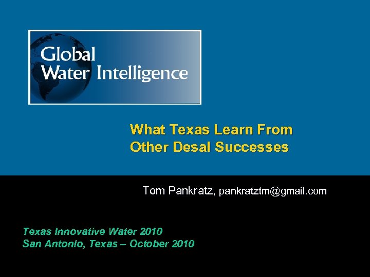 What Texas Learn From Other Desal Successes Tom Pankratz, pankratztm@gmail. com Texas Innovative Water