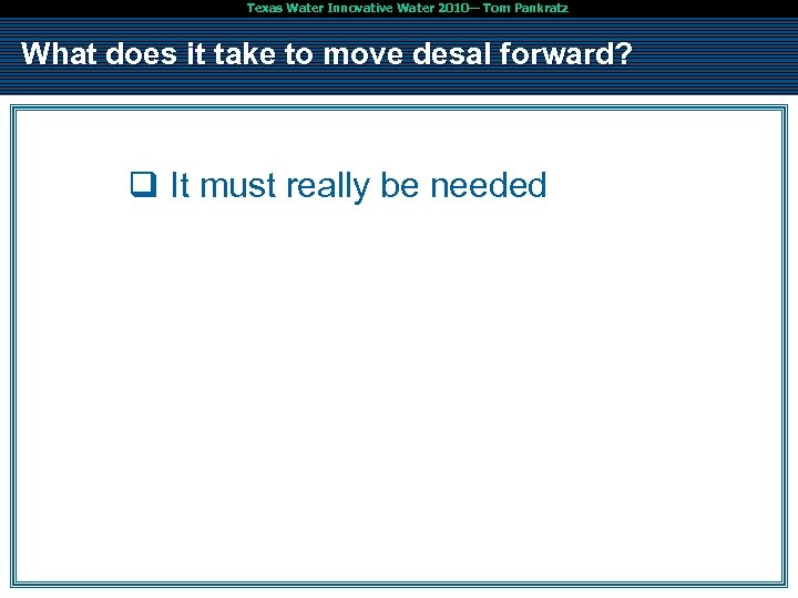 Texas Water Innovative Water 2010— Tom Pankratz What does it take to move desal