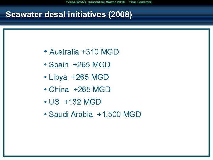 Texas Water Innovative Water 2010— Tom Pankratz Seawater desal initiatives (2008) • Australia +310