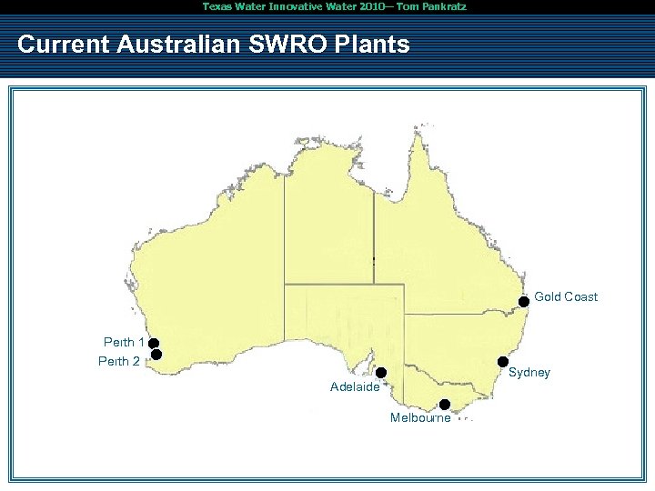 Texas Water Innovative Water 2010— Tom Pankratz Current Australian SWRO Plants Gold Coast Perth