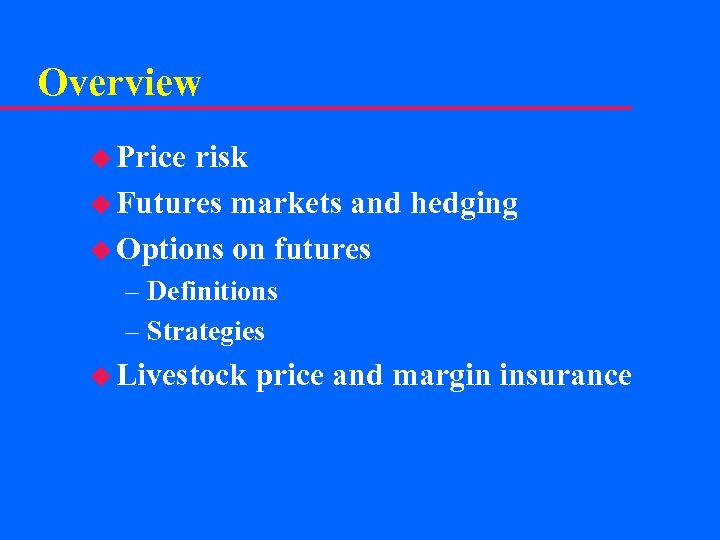 Overview u Price risk u Futures markets and hedging u Options on futures –