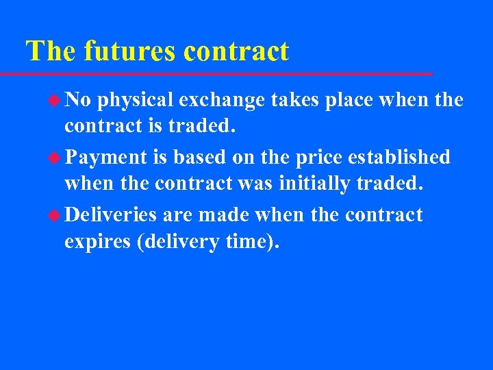 The futures contract u No physical exchange takes place when the contract is traded.
