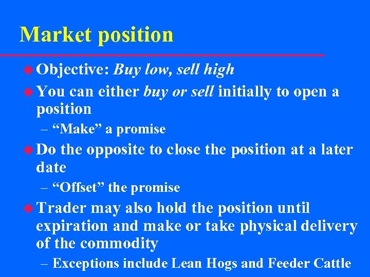 Market position u Objective: Buy low, sell high u You can either buy or