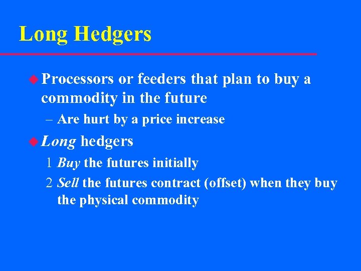 Long Hedgers u Processors or feeders that plan to buy a commodity in the