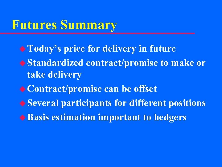 Futures Summary u Today’s price for delivery in future u Standardized contract/promise to make