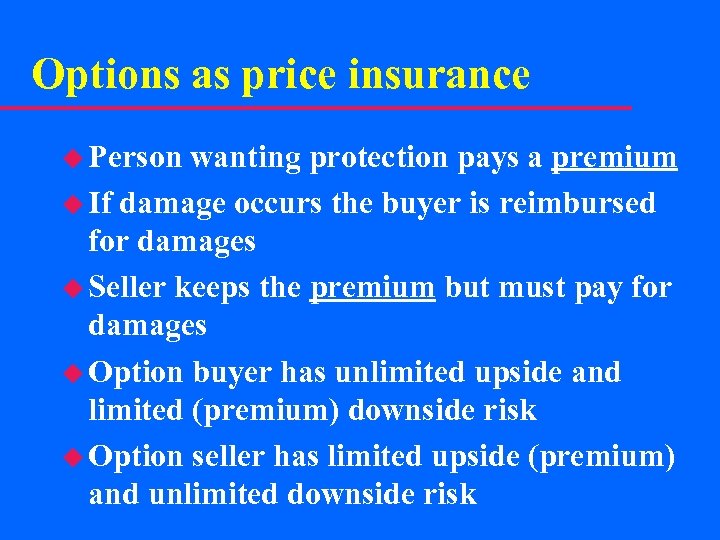 Options as price insurance u Person wanting protection pays a premium u If damage