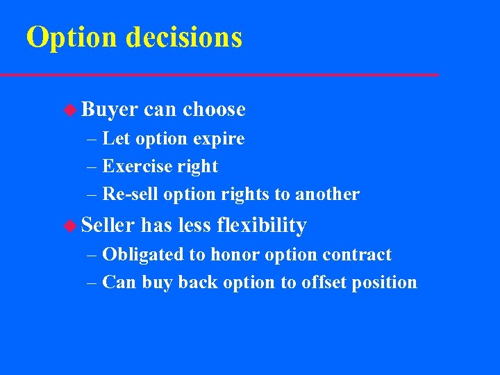 Option decisions u Buyer can choose – Let option expire – Exercise right –