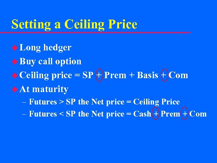 Setting a Ceiling Price u Long hedger u Buy call option u Ceiling price