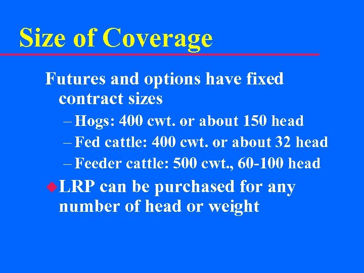 Size of Coverage Futures and options have fixed contract sizes – Hogs: 400 cwt.