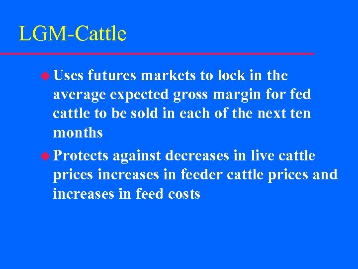 LGM-Cattle u Uses futures markets to lock in the average expected gross margin for
