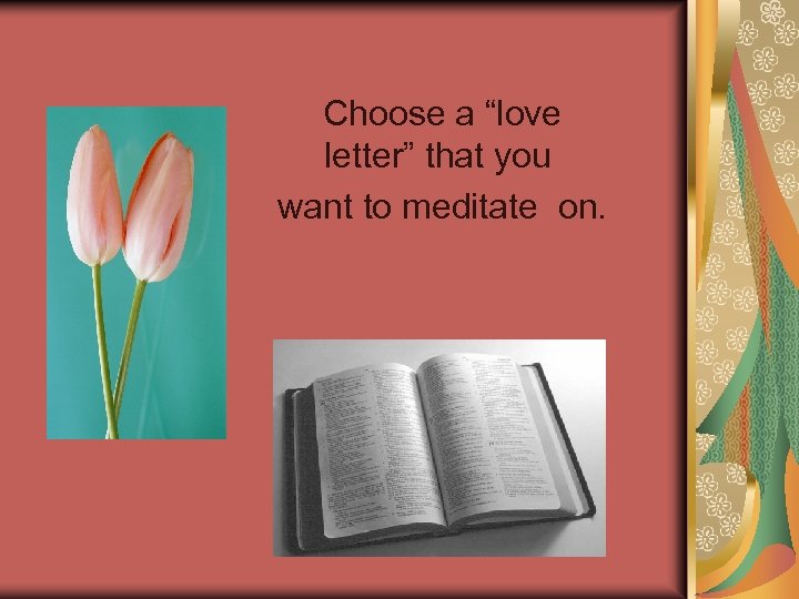 Choose a “love letter” that you want to meditate on. 