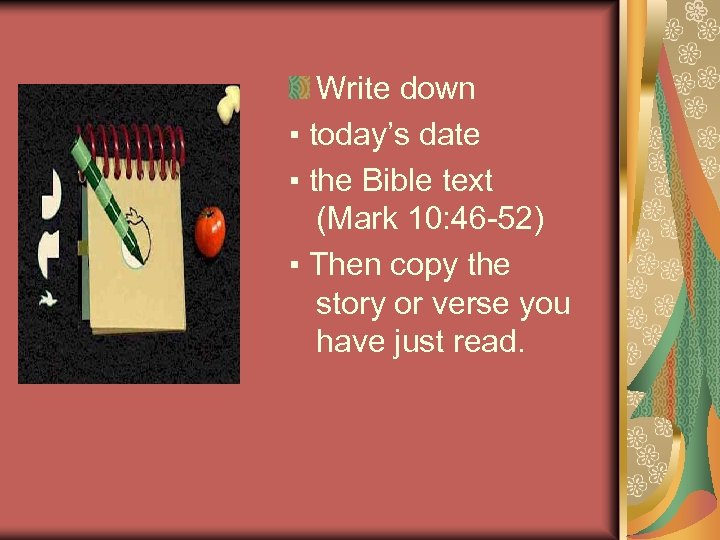 Write down ▪ today’s date ▪ the Bible text (Mark 10: 46 -52) ▪