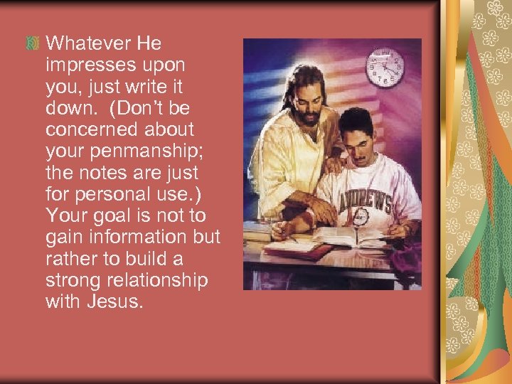 Whatever He impresses upon you, just write it down. (Don’t be concerned about your