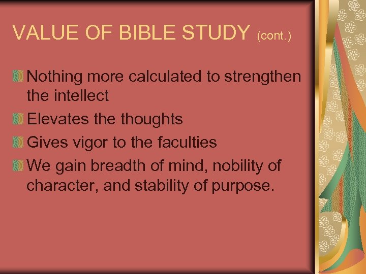 VALUE OF BIBLE STUDY (cont. ) Nothing more calculated to strengthen the intellect Elevates
