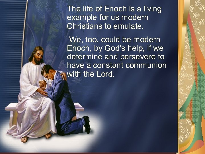 The life of Enoch is a living example for us modern Christians to emulate.
