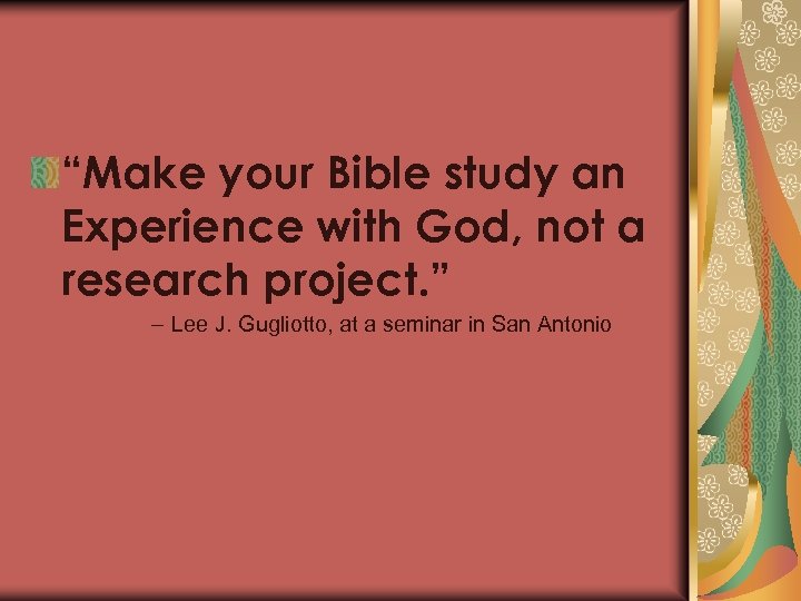 “Make your Bible study an Experience with God, not a research project. ” –