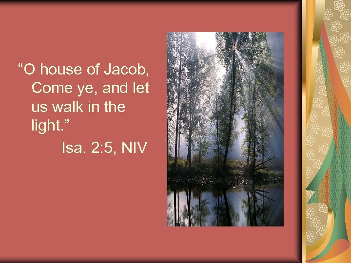 “O house of Jacob, Come ye, and let us walk in the light. ”
